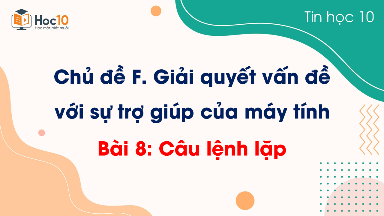 Chủ đề F - Bài 8 Câu lệnh lặp